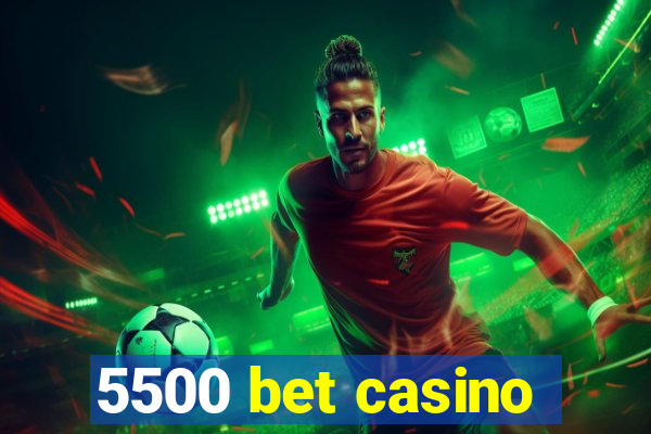 5500 bet casino